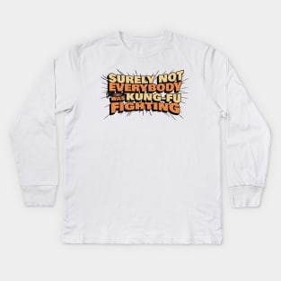 Surely Not Everyone Was Kung Fu Fighting Kids Long Sleeve T-Shirt